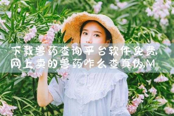 下载兽药查询平台软件免费|MR好色