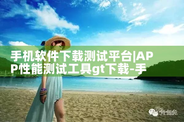 手机软件下载测试平台|P站专业版