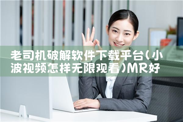 老司机破解软件下载平台|MR好色