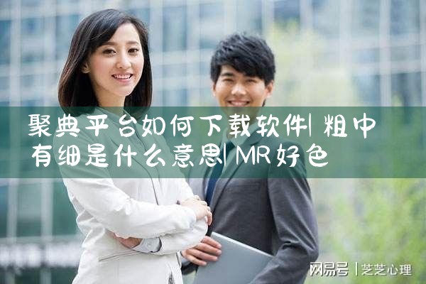聚典平台如何下载软件|MR好色